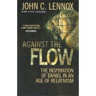 Against The Flow - The Inspiration Of Daniel In An Age Of Relativism By John C Lennox